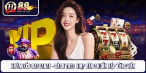 Nhóm Kéo Baccarat - Cách Theo Nhịp Bàn Chuẩn Xác Từng Ván